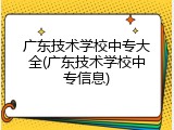 广东技术学校中专大全(广东技术学校中专信息)