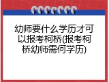 幼师要什么学历才可以报考柯桥(报考柯桥幼师需何学历)