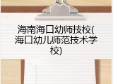 海南海口幼师技校(海口幼儿师范技术学校)