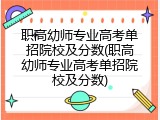 职高幼师专业高考单招院校及分数(职高幼师专业高考单招院校及分数)