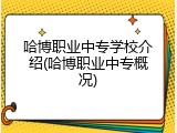 哈博职业中专学校介绍(哈博职业中专概况)