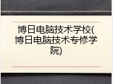 博日电脑技术学校(博日电脑技术专修学院)