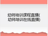 幼师培训课程直播(幼师培训在线直播)
