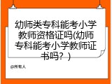 幼师类专科能考小学教师资格证吗(幼师专科能考小学教师证书吗？)