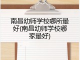 南昌幼师学校哪所最好(南昌幼师学校哪家最好)
