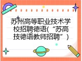 苏州高等职业技术学校招聘德语(“苏高技德语教师招聘”)