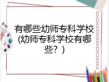 有哪些幼师专科学校(幼师专科学校有哪些？)