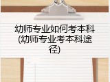 幼师专业如何考本科(幼师专业考本科途径)