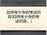 幼师考大专的考试内容(幼师考大专的考试内容。)