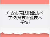 广安市高技职业技术学校(高技职业技术学校)