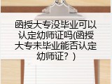 函授大专没毕业可以认定幼师证吗(函授大专未毕业能否认定幼师证？)