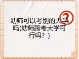 幼师可以考别的大学吗(幼师跨考大学可行吗？)