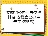 安徽省公办中专学校排名(安徽省公办中专学校排名)
