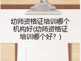 幼师资格证培训哪个机构好(幼师资格证培训哪个好？)