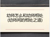 幼师怎么和幼师相处(幼师间的相处之道)
