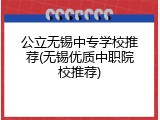 公立无锡中专学校推荐(无锡优质中职院校推荐)