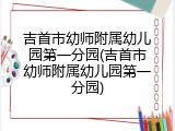 吉首市幼师附属幼儿园第一分园(吉首市幼师附属幼儿园第一分园)