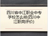 四川省中江职业中专学校怎么样(四川中江职高评价)