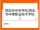 茂名市中专学校(茂名市中等职业技术学校)