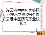 连云港中医药高等职业技术学校校长("连云港中医药高职业校长")