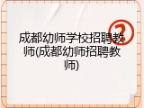 成都幼师学校招聘教师(成都幼师招聘教师)