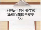 正在招生的中专学校(正在招生的中专学校)