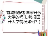 有幼师报考国家开放大学的吗(幼师报国开大学情况如何？)