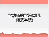 学幼师的学院(幼儿师范学院)