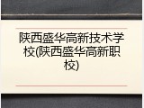 陕西盛华高新技术学校(陕西盛华高新职校)
