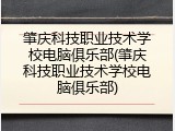 肇庆科技职业技术学校电脑俱乐部(肇庆科技职业技术学校电脑俱乐部)