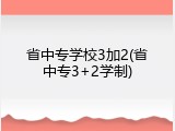 省中专学校3加2(省中专3+2学制)