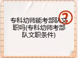 专科幼师能考部队文职吗(专科幼师考部队文职条件)