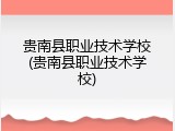 贵南县职业技术学校(贵南县职业技术学校)