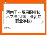 河南工业贸易职业技术学校(河南工业贸易职业学校)