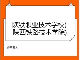 陕铁职业技术学校(陕西铁路技术学院)