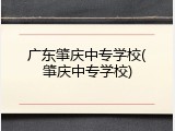 广东肇庆中专学校(肇庆中专学校)