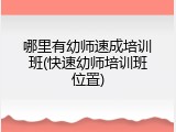哪里有幼师速成培训班(快速幼师培训班位置)