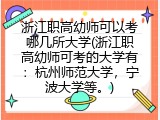 浙江职高幼师可以考哪几所大学(浙江职高幼师可考的大学有：杭州师范大学，宁波大学等。)