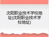 沈阳职业技术学校地址(沈阳职业技术学校地址)