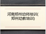 河南郑州幼师培训(郑州幼教培训)