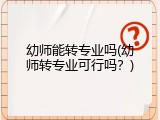 幼师能转专业吗(幼师转专业可行吗？)