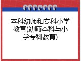 本科幼师和专科小学教育(幼师本科与小学专科教育)