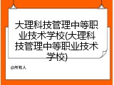 大理科技管理中等职业技术学校(大理科技管理中等职业技术学校)