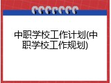 中职学校工作计划(中职学校工作规划)