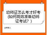 幼师证怎么考才好考(如何高效准备幼师证考试？)