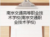 南京交通高等职业技术学校(南京交通职业技术学校)
