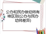 公办和民办做幼师有啥区别(公办与民办幼师差异)