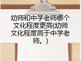 幼师和中学老师哪个文化程度更高(幼师文化程度高于中学老师。)