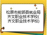 松原市前郭县就业局齐文职业技术学校(齐文职业技术学校)