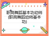 职高舞蹈基本功幼师(职高舞蹈幼师基本功)